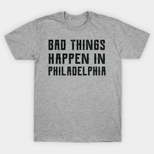 Bad Things Happen In Philadelphia bad things happen in philadelphia bad T-Shirt